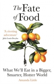 The Fate of Food: What We`ll Eat in a Bigger, Hotter, Smarter World